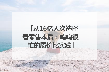 从16亿人次选择看零售本质：鸣鸣很忙的质价比实践