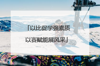 以比促学强素质 以赛赋能展风采