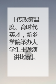 传政策温度、育时代英才，新乡学院举办大学生主题演讲比赛