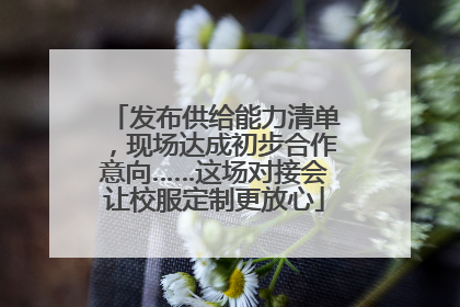 发布供给能力清单，现场达成初步合作意向……这场对接会让校服定制更放心