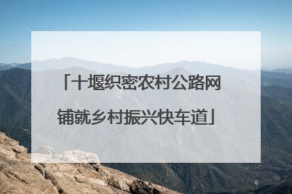 十堰织密农村公路网 铺就乡村振兴快车道