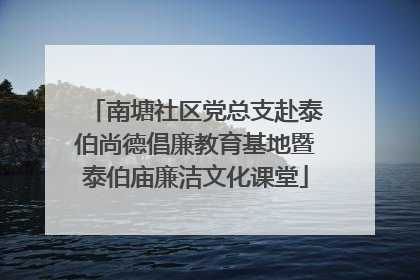 南塘社区党总支赴泰伯尚德倡廉教育基地暨泰伯庙廉洁文化课堂