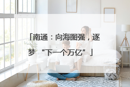 南通：向海图强，逐梦 “下一个万亿”