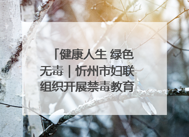 健康人生 绿色无毒｜忻州市妇联组织开展禁毒教育参观学习并开展主题党日活动