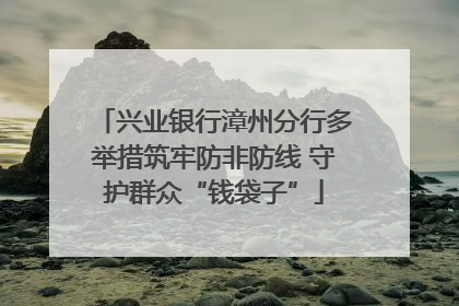 兴业银行漳州分行多举措筑牢防非防线 守护群众“钱袋子”