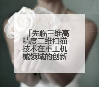 先临三维高精度三维扫描技术在重工机械领域的创新应用实践