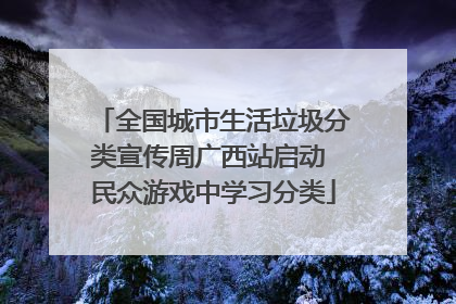 全国城市生活垃圾分类宣传周广西站启动 民众游戏中学习分类