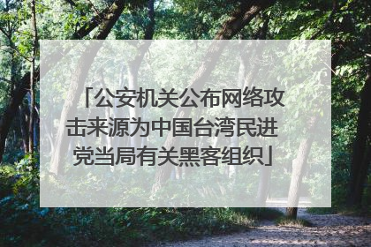 公安机关公布网络攻击来源为中国台湾民进党当局有关黑客组织