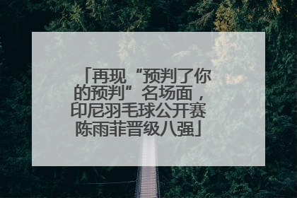 再现“预判了你的预判”名场面，印尼羽毛球公开赛陈雨菲晋级八强
