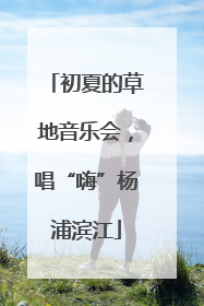 初夏的草地音乐会，唱“嗨”杨浦滨江