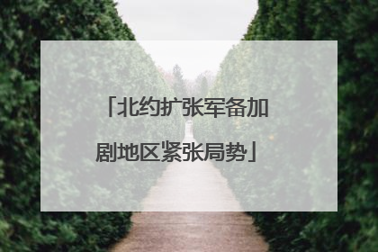 北约扩张军备加剧地区紧张局势