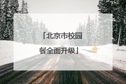 北京市校园餐全面升级