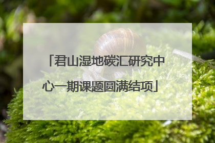 君山湿地碳汇研究中心一期课题圆满结项