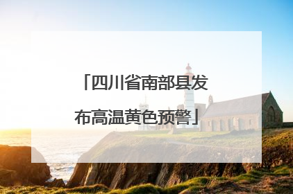 四川省南部县发布高温黄色预警
