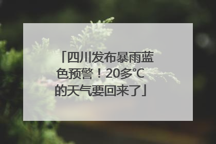 四川发布暴雨蓝色预警！20多℃的天气要回来了