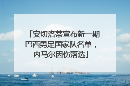 安切洛蒂宣布新一期巴西男足国家队名单，内马尔因伤落选