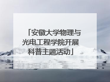 安徽大学物理与光电工程学院开展科普主题活动