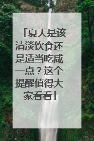 夏天是该清淡饮食还是适当吃咸一点？这个提醒值得大家看看