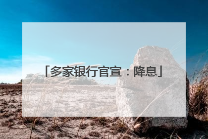 多家银行官宣：降息
