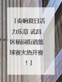 奏响夏日活力乐章 武昌区杨园街道篮球赛火热开赛！