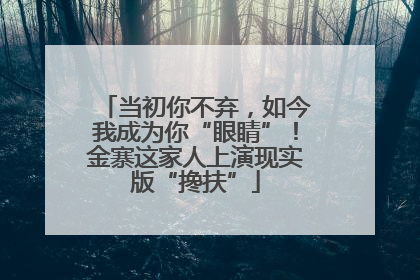 当初你不弃，如今我成为你“眼睛”！金寨这家人上演现实版“搀扶”