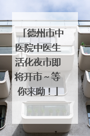 德州市中医院中医生活化夜市即将开市～等你来呦！