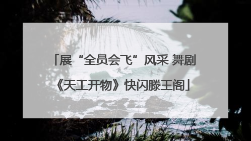 展“全员会飞”风采 舞剧《天工开物》快闪滕王阁