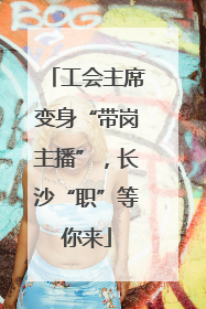 工会主席变身“带岗主播”，长沙“职”等你来