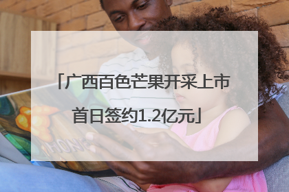 广西百色芒果开采上市 首日签约1.2亿元