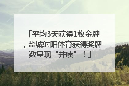 平均3天获得1枚金牌，盐城射阳体育获得奖牌数呈现“井喷”！