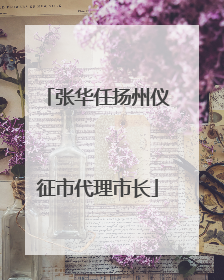张华任扬州仪征市代理市长