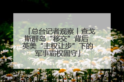 总台记者观察丨查戈斯群岛“移交”背后 英美“主权让步”下的军事霸权固守