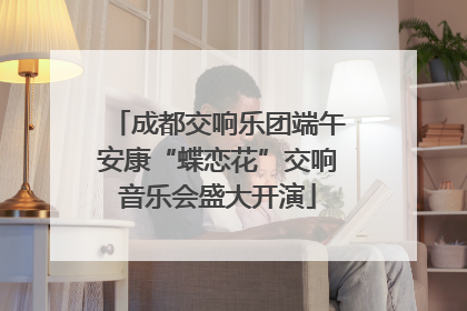 成都交响乐团端午安康“蝶恋花”交响音乐会盛大开演