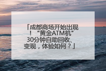 成都商场开始出现！“黄金ATM机”30分钟自助回收、变现，体验如何？