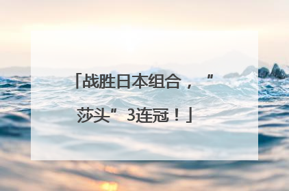 战胜日本组合，“莎头”3连冠！