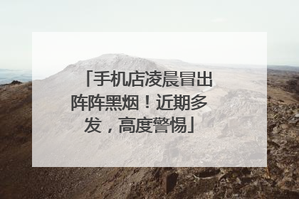 手机店凌晨冒出阵阵黑烟！近期多发，高度警惕
