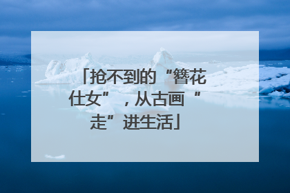 抢不到的“簪花仕女”，从古画“走”进生活