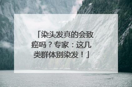 染头发真的会致癌吗？专家：这几类群体别染发！