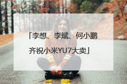 李想、李斌、何小鹏齐祝小米YU7大卖