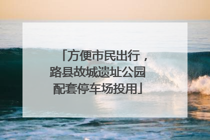 方便市民出行，路县故城遗址公园配套停车场投用