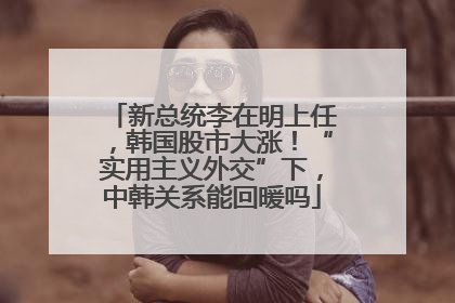 新总统李在明上任，韩国股市大涨！“实用主义外交”下，中韩关系能回暖吗