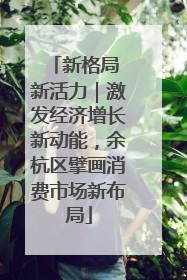 新格局 新活力｜激发经济增长新动能，余杭区擘画消费市场新布局
