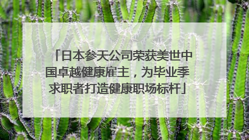 日本参天公司荣获美世中国卓越健康雇主，为毕业季求职者打造健康职场标杆