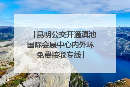 昆明公交开通滇池国际会展中心内外环免费接驳专线
