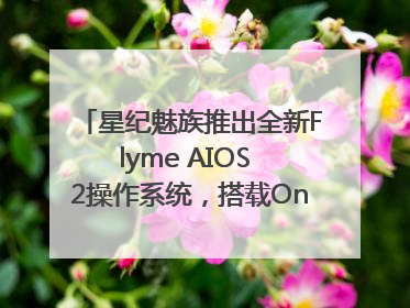 星纪魅族推出全新Flyme AIOS 2操作系统，搭载OneMind四大引擎