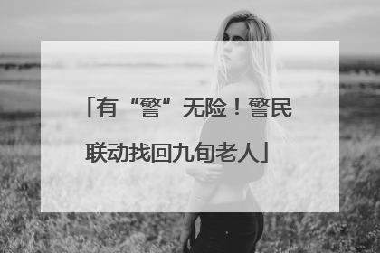 有“警”无险！警民联动找回九旬老人