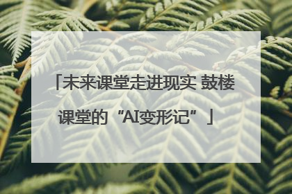 未来课堂走进现实 鼓楼课堂的“AI变形记”