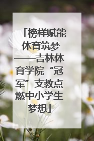 榜样赋能 体育筑梦——吉林体育学院“冠军”支教点燃中小学生梦想