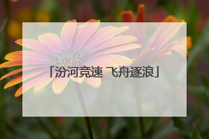 汾河竞速 飞舟逐浪