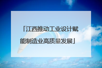 江西推动工业设计赋能制造业高质量发展